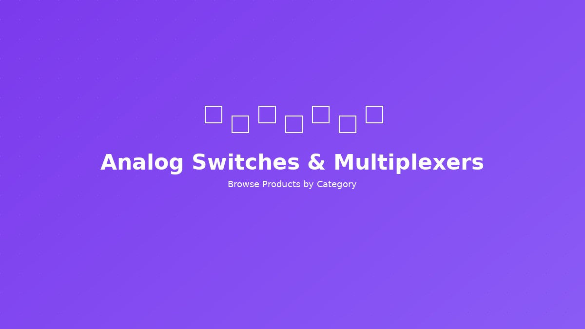 Analog Switches & Multiplexers