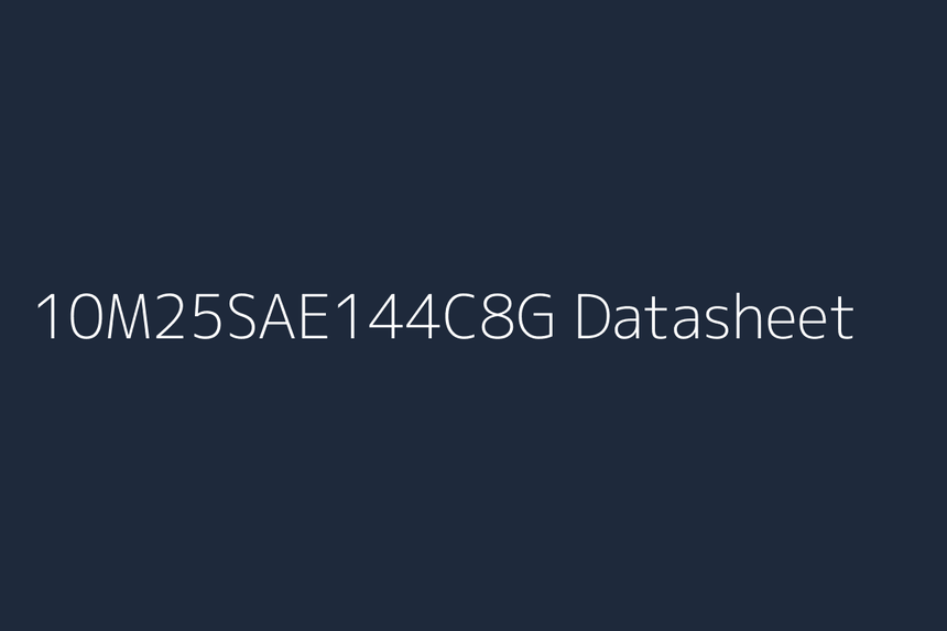 10M25SAE144C8G: Datasheet, Specs, Pinout & Reference